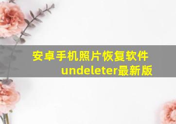 安卓手机照片恢复软件 undeleter最新版